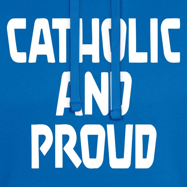 CATHOLIC AND PROUD