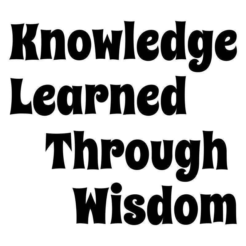 KnowledgeLearnedThroughWisdom