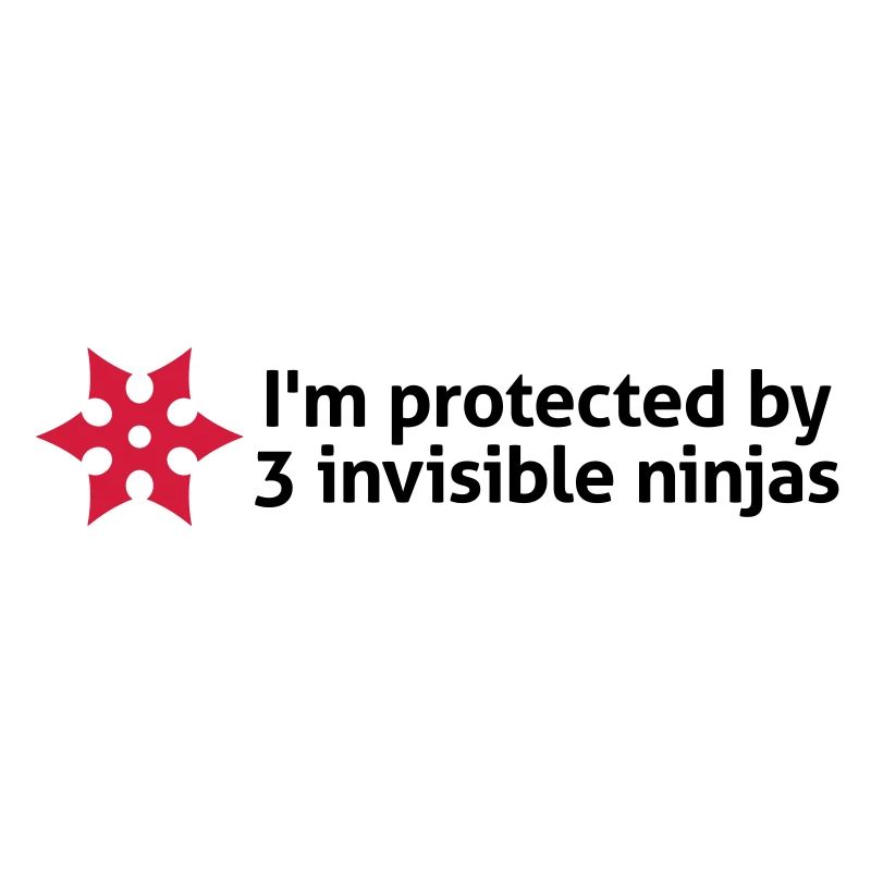I am protected by invisible ninjas!