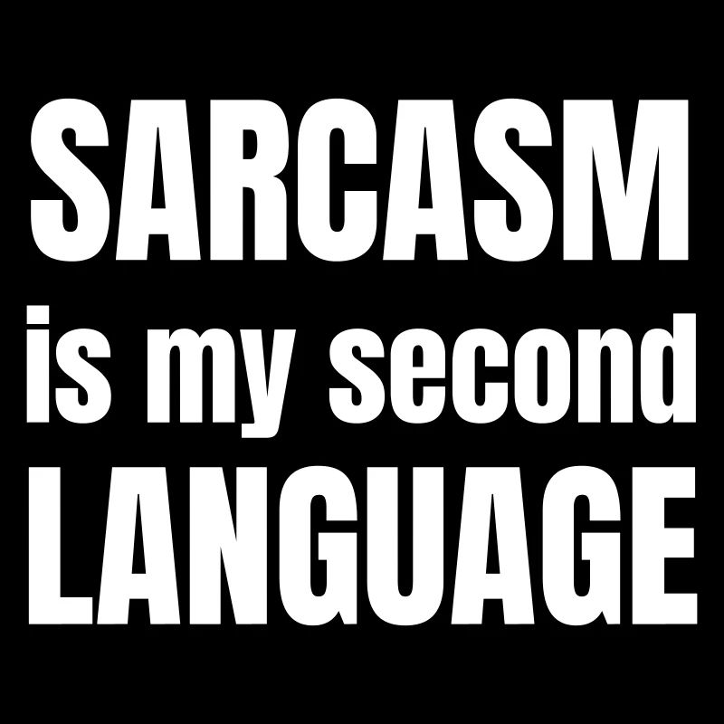 Sarcasm is my second language