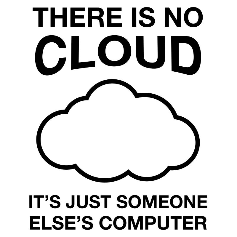 There Is No Cloud, It's Just Someone Else's...