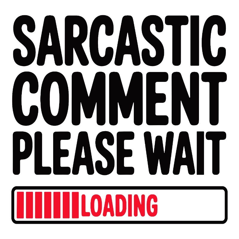 Sarcastic Comment Please Wait Humor Statement