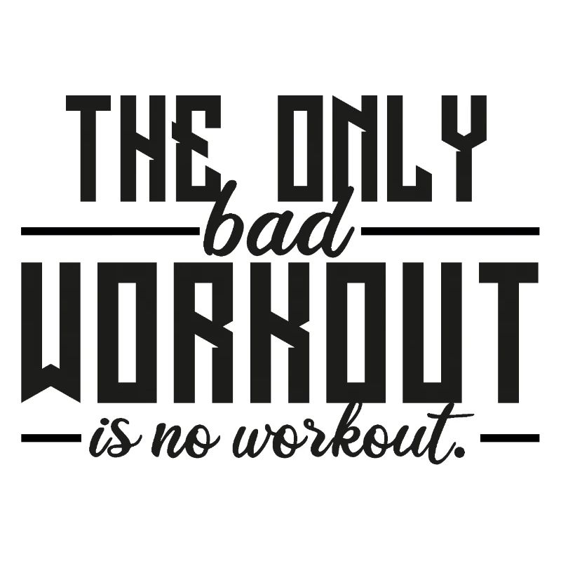 The Only Bad Workout Is No Workout