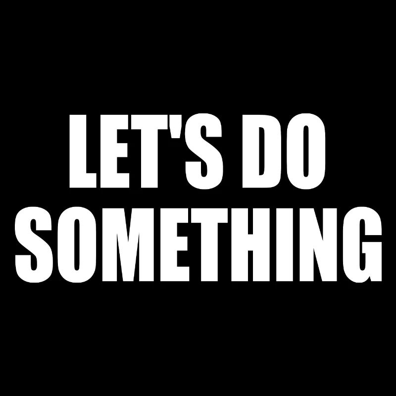 lets do something