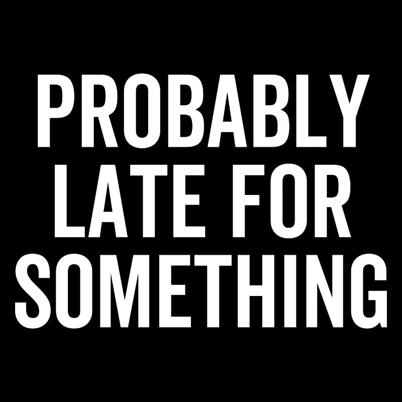 Probably Late For Something