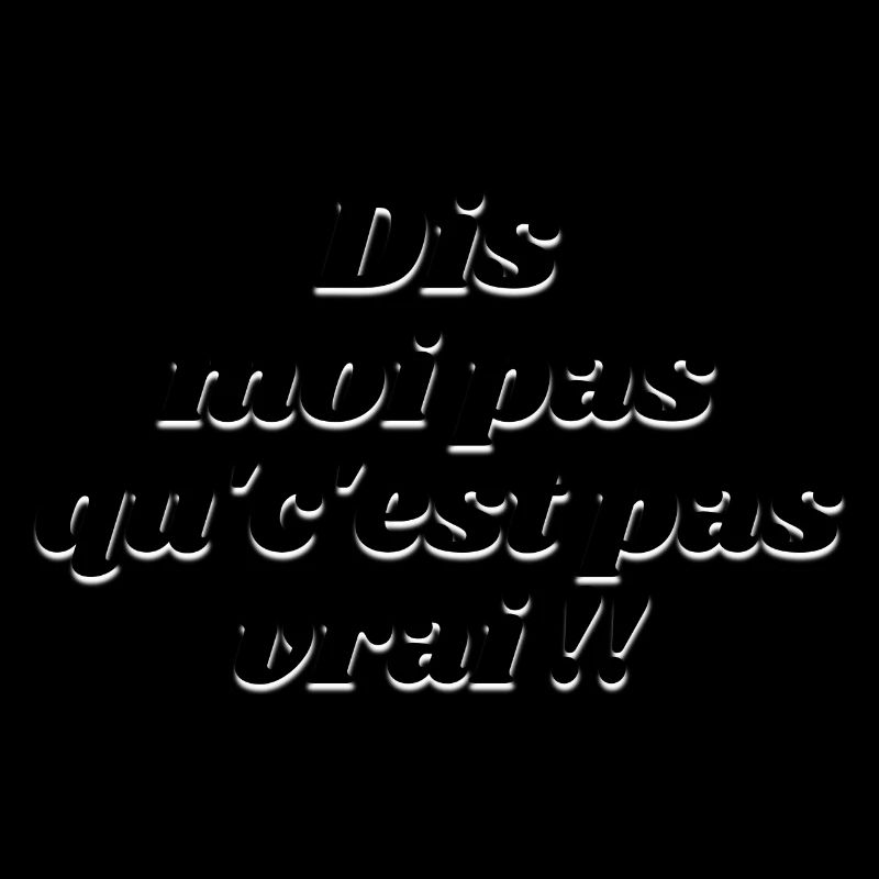 dis moi pas qu c est pas vrai