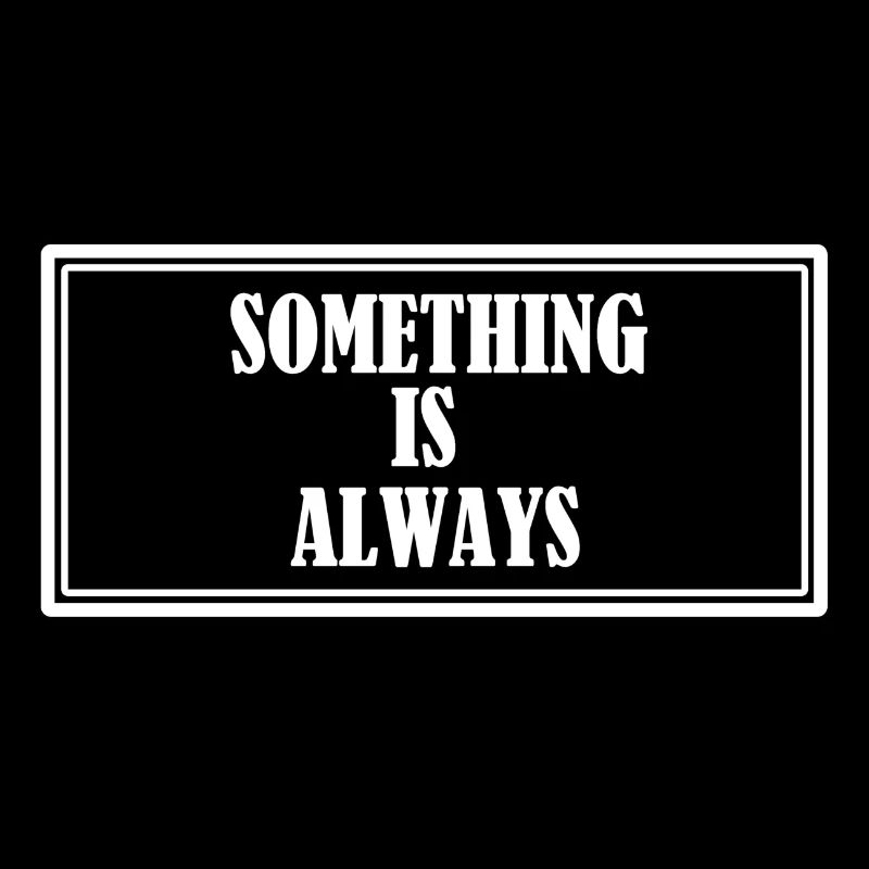 Something is always