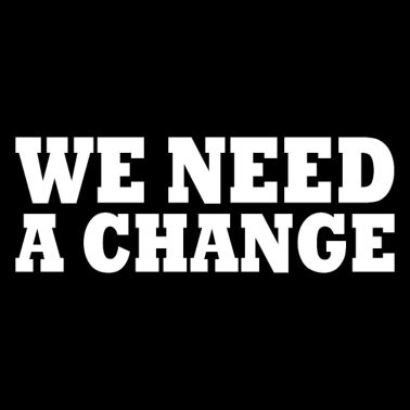 We need a change