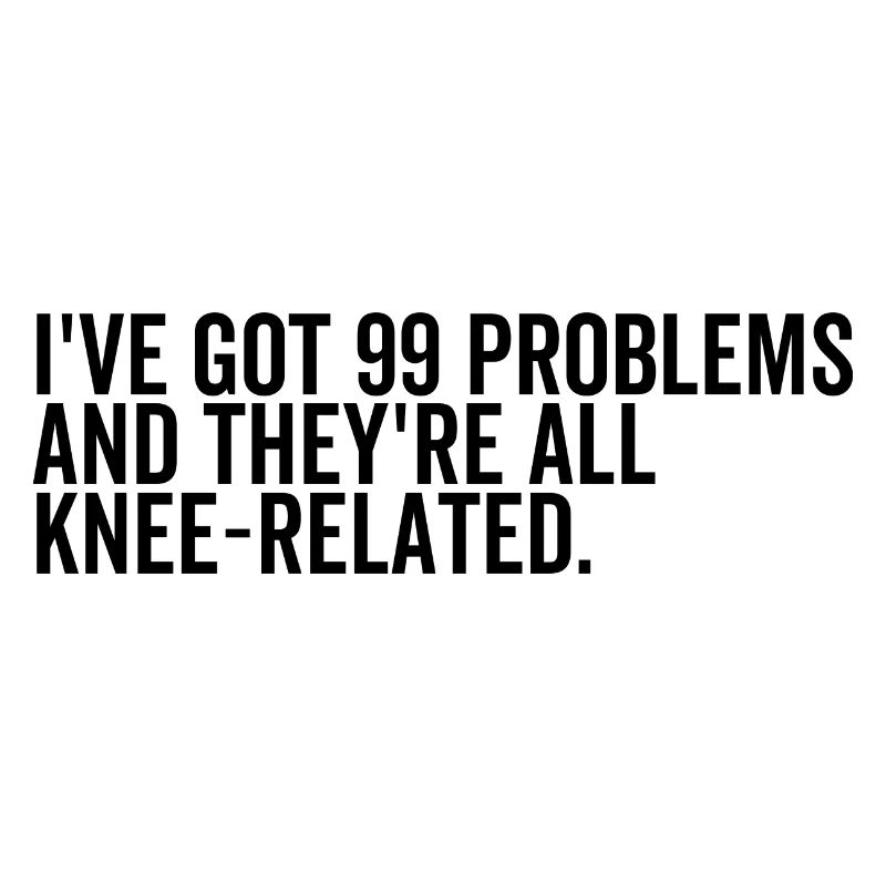 I've Got 99 Problems and They're All Knee-Related