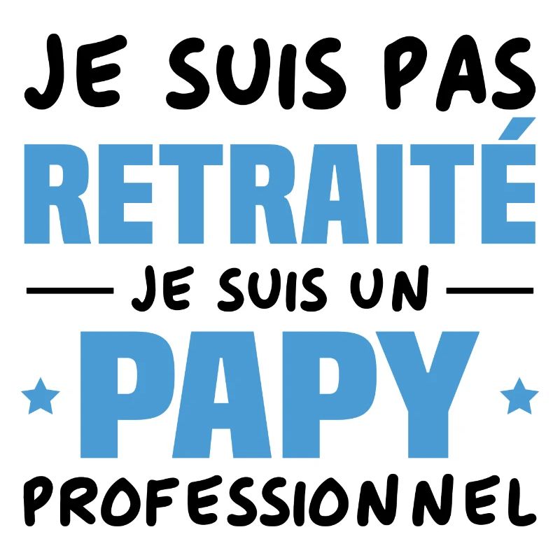 Je suis Pas Retraité je suis un Papy Professionnel