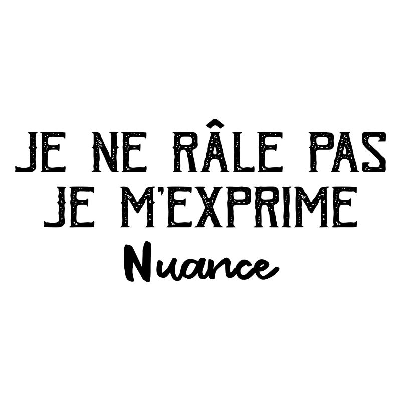 Je Ne Râle Pas Je M'exprime Nuance