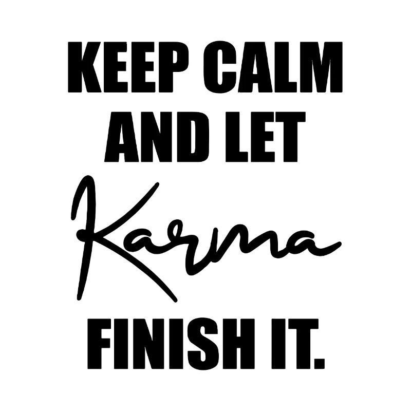 Keep Calm And Let Karma Finish It