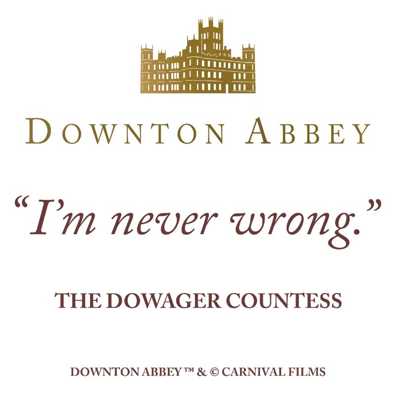 Downton Abbey Violet Crawley I'm Never Wrong