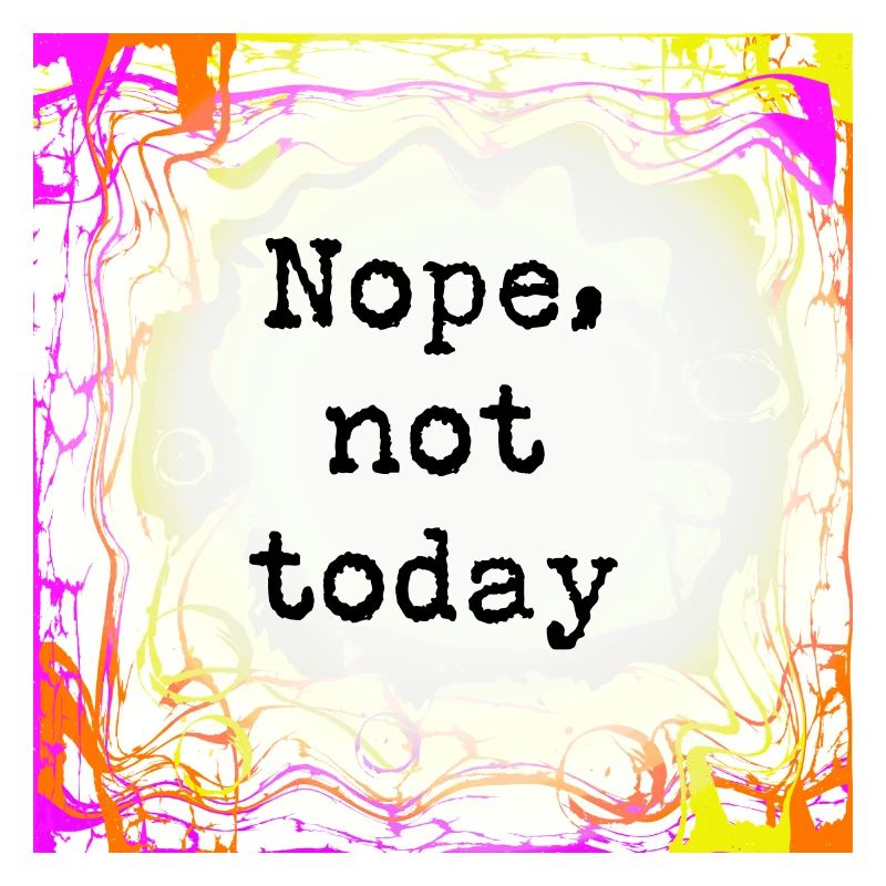 Not today
