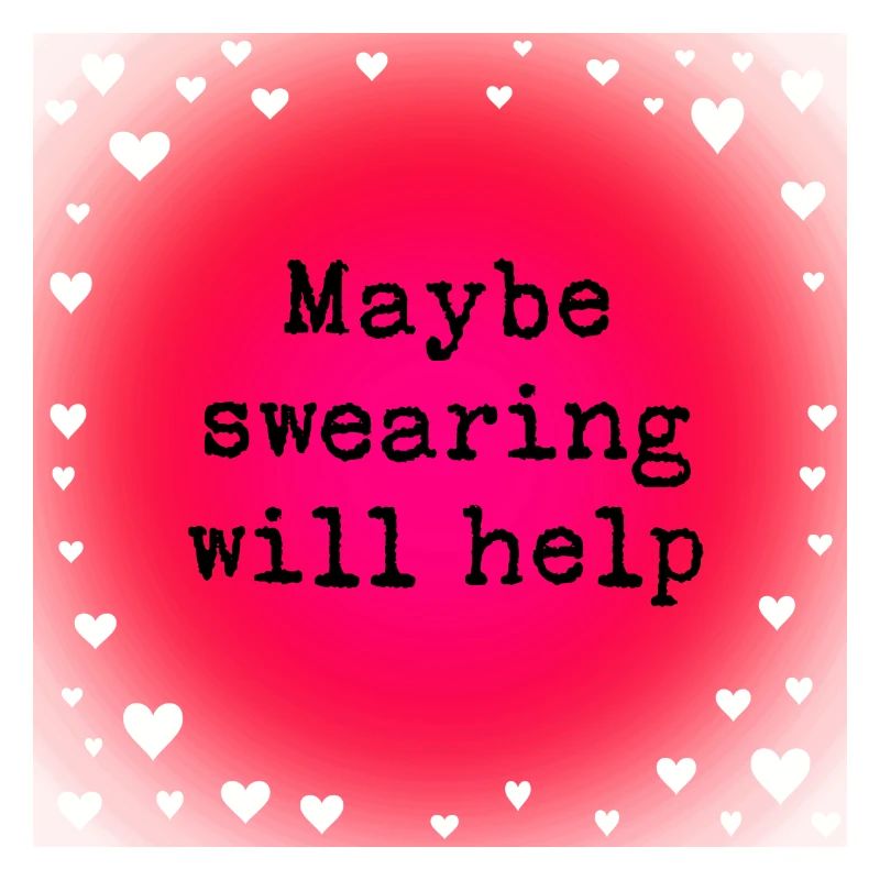 Maybe swearing will help