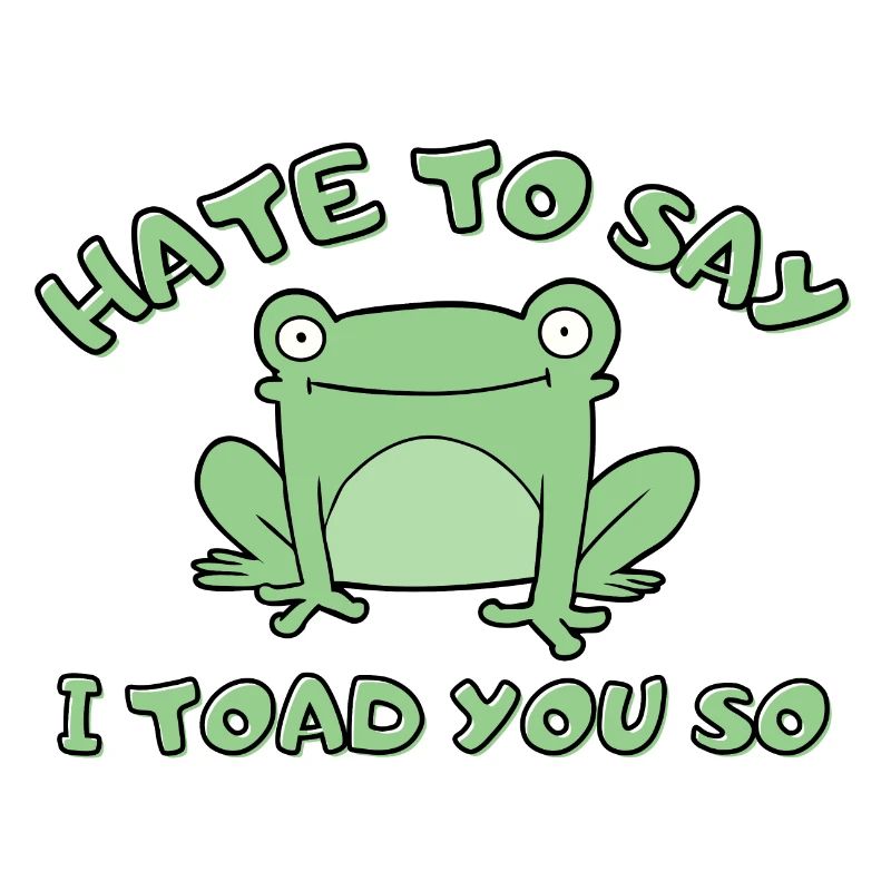 Hate To Say I Toad You So