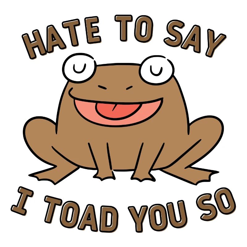 Hate To Say I Toad You So