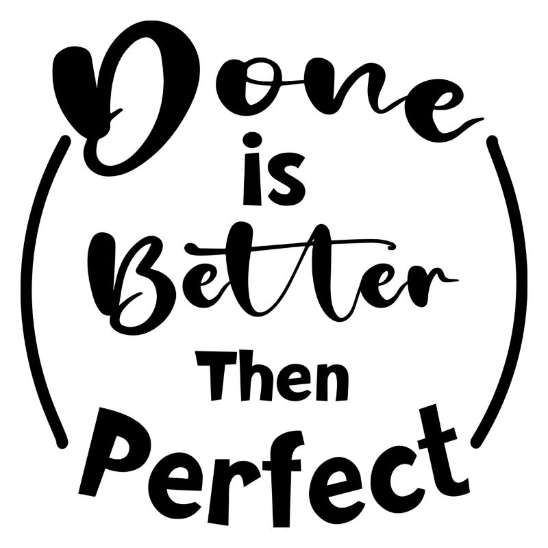 Done Is Better Than Perfect