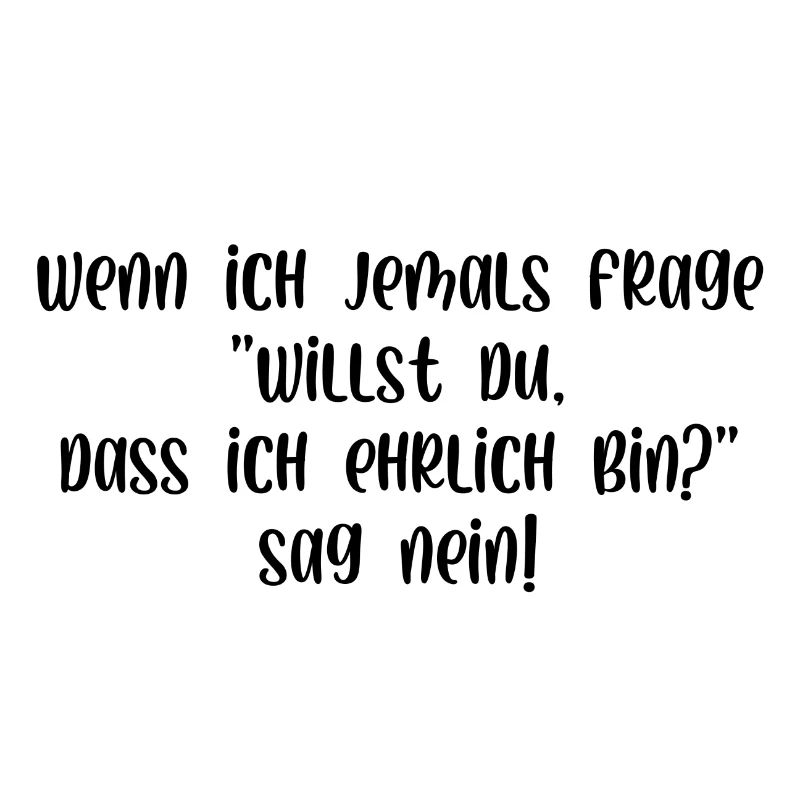 Willst du dass ich ehrlich bin sag nein