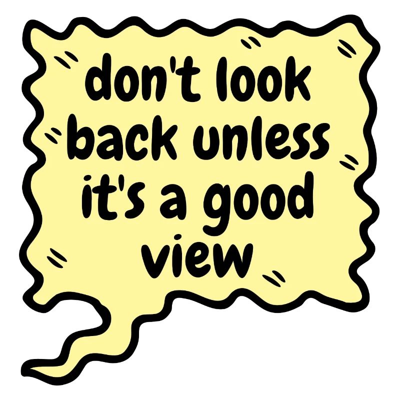 Don't look back unless it's a good view