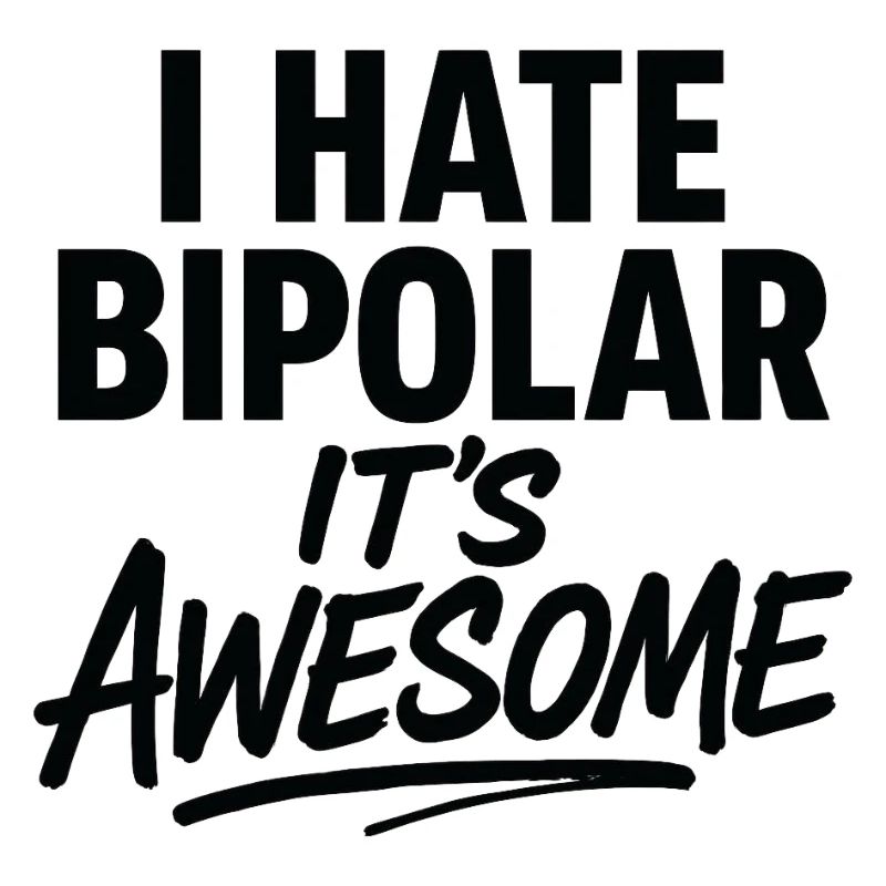I Hate Bipolar Its Awesome