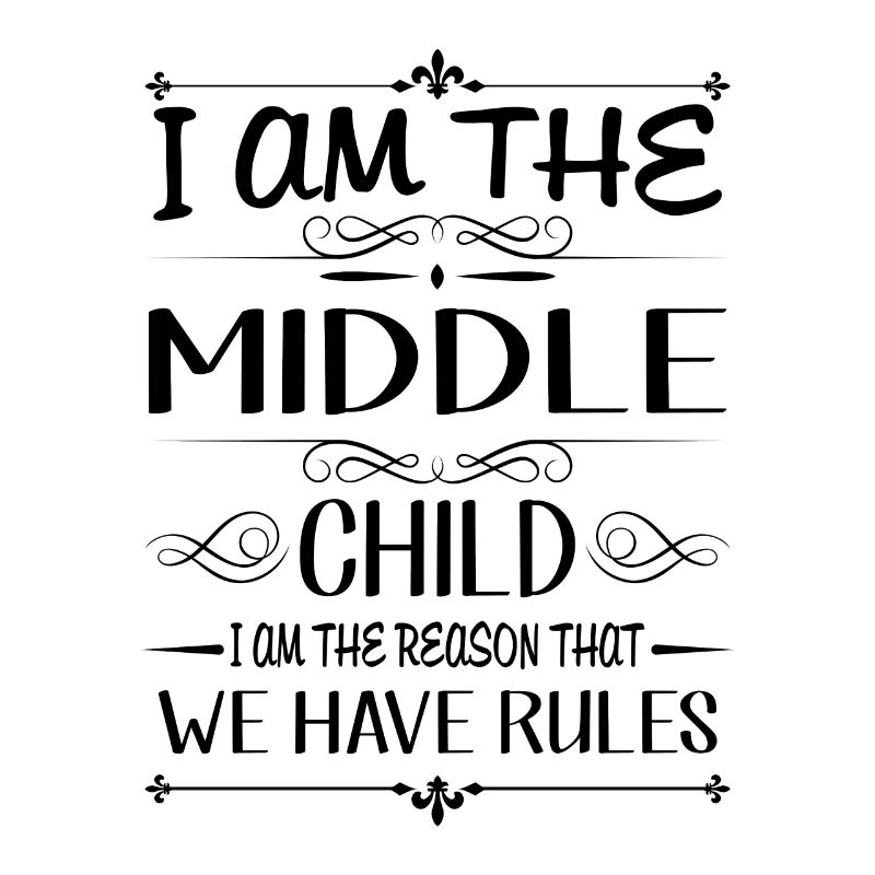 I am the middle child the reason we have rules