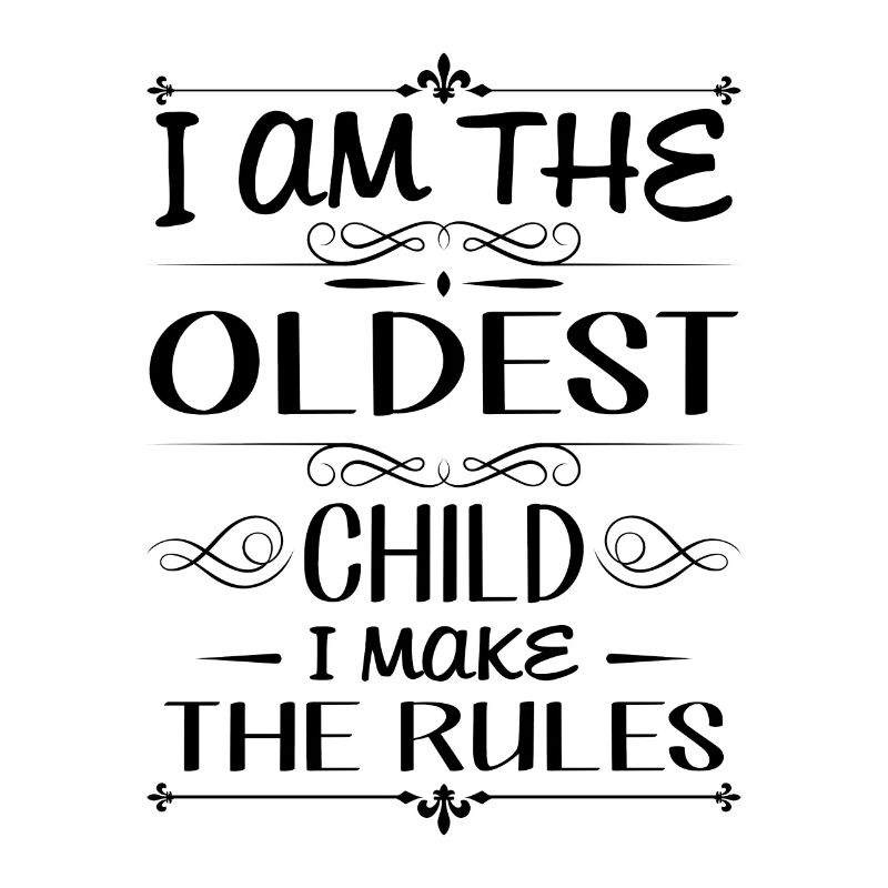 I am the oldest child i make the rules