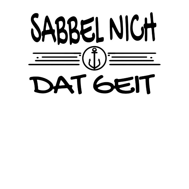 Sabbel Nich Dat Geit - Plattdeutsch Nordsee
