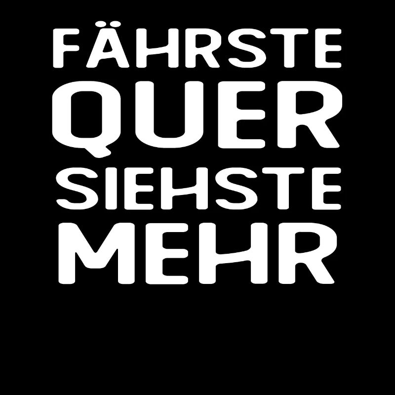 Fährste Quer Siehste Mehr