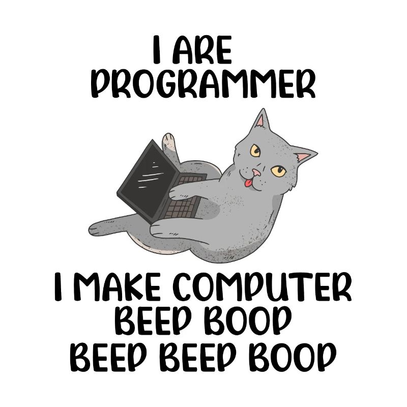 I Are Programmer I Make Computer Beep Bop Coder So