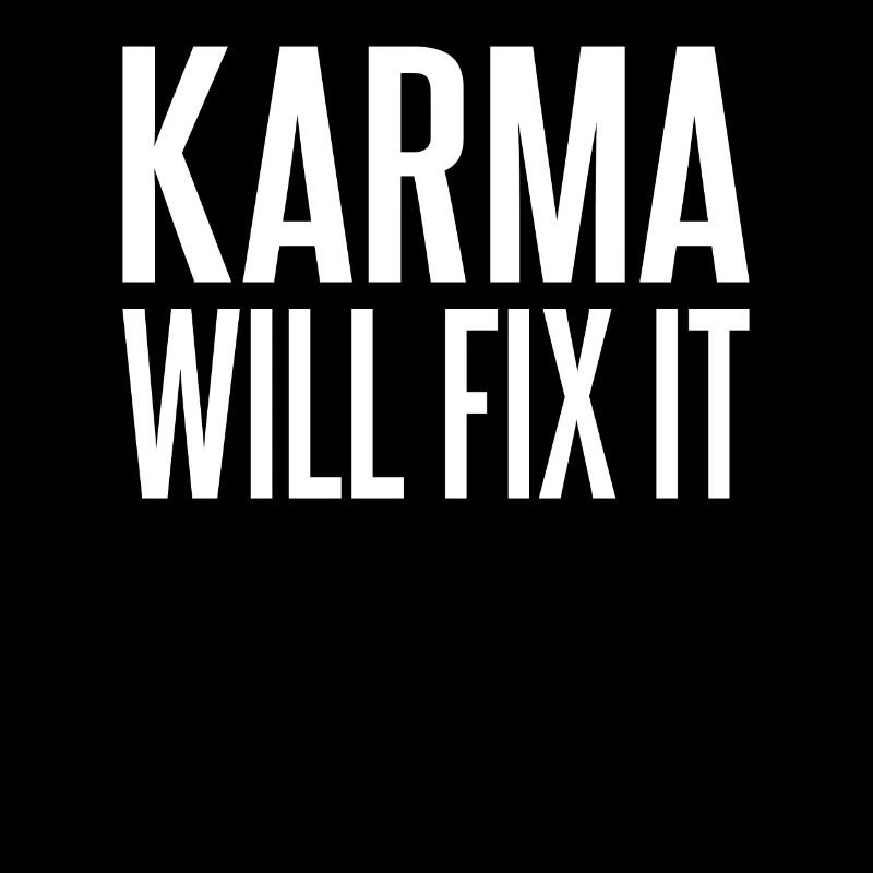 Karma will fix it fate Karma never forgets