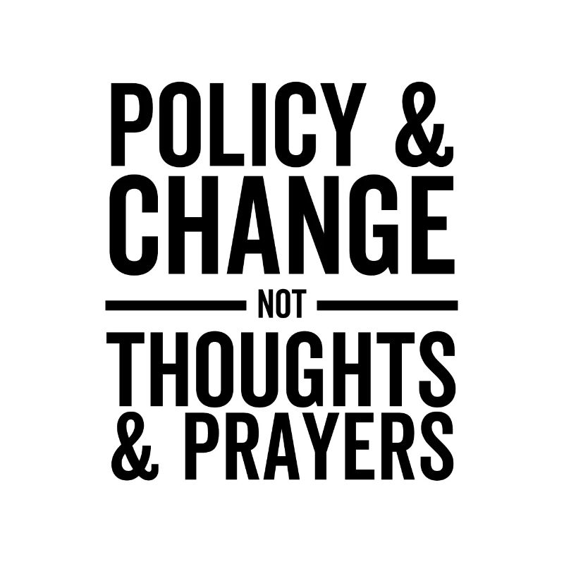 Policy and Change Not Thoughts and Prayers