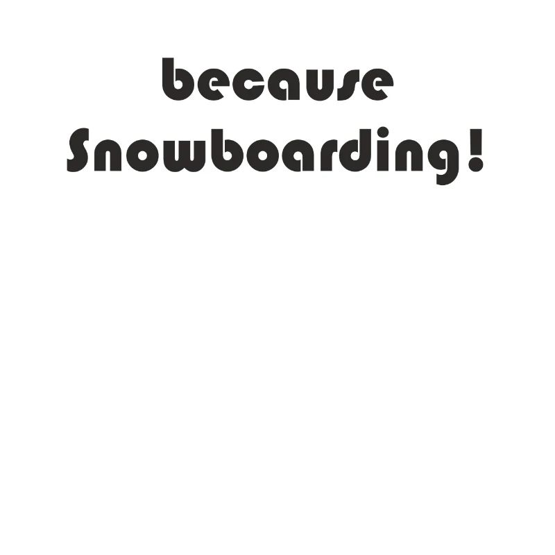 Snowboard - because Snowboarding