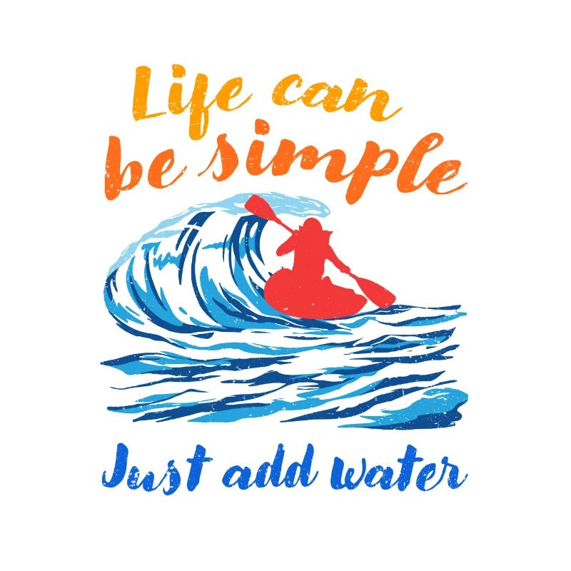 Life Can Be Simple Just Add Water Kayaking Paddle