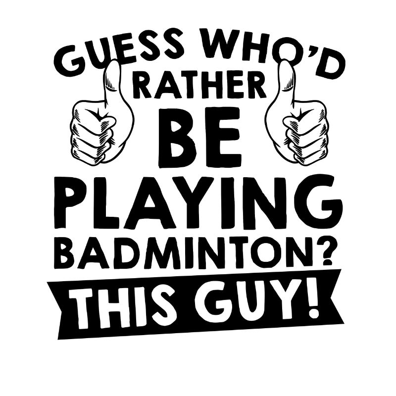Guess Who'd Rather Be Playing Badminton Shuttlecoc