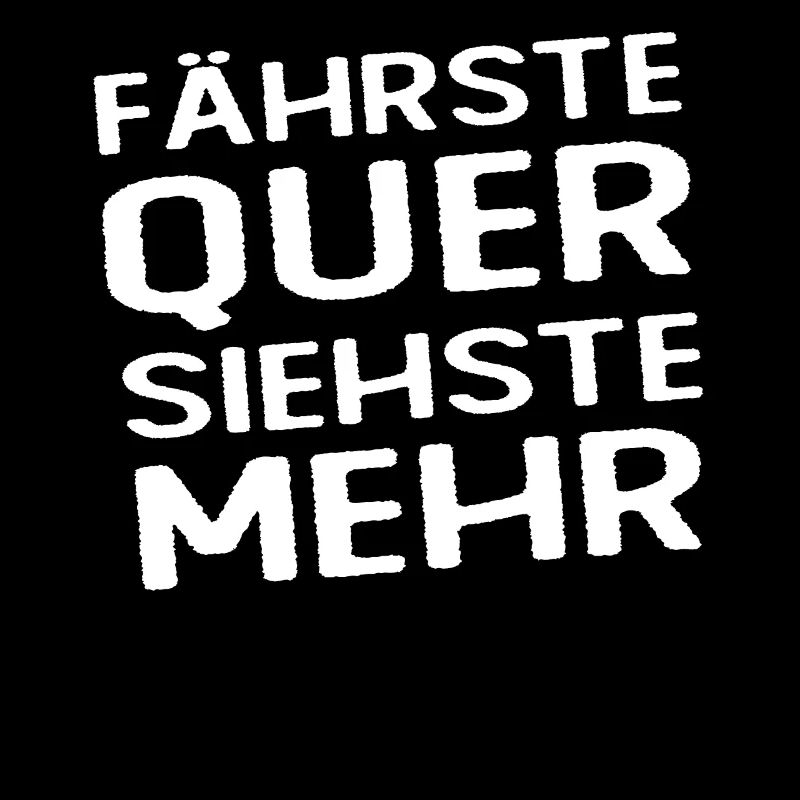 Fährste Quer Siehste Mehr