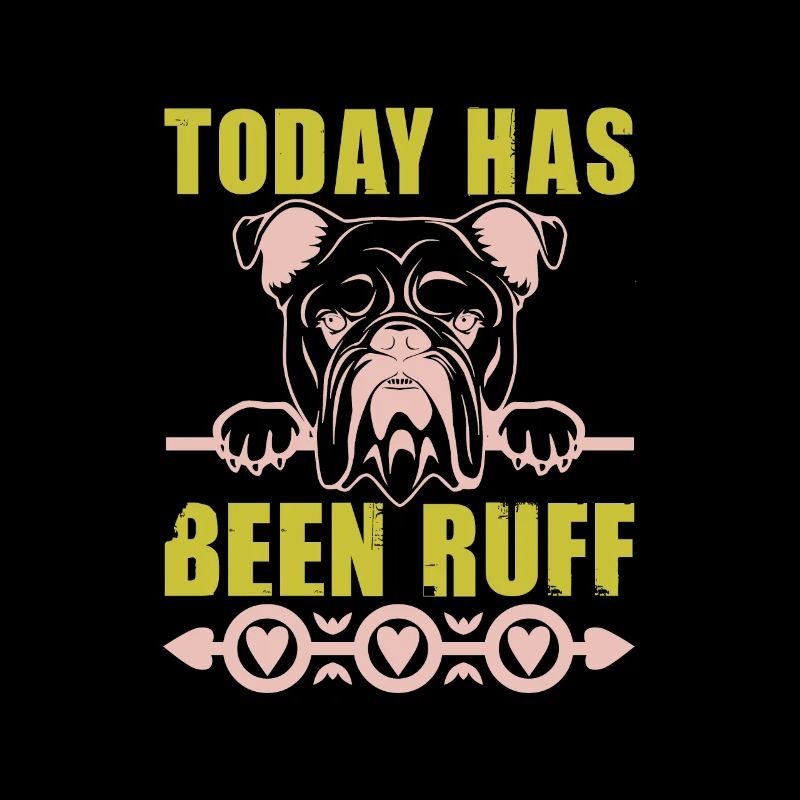 TODAY HAS BEEN RUFF DOG