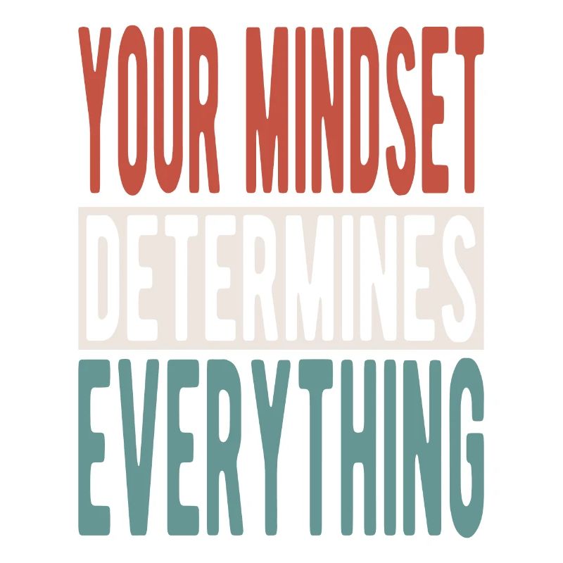 Your mindset determines everything