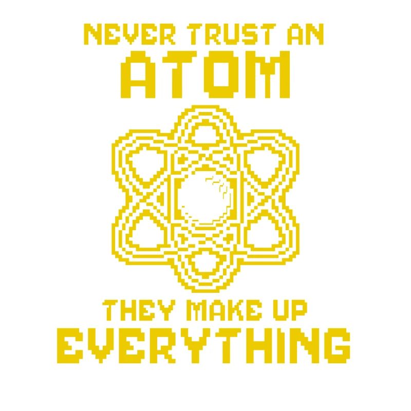 Never trust an atom - they invent everything