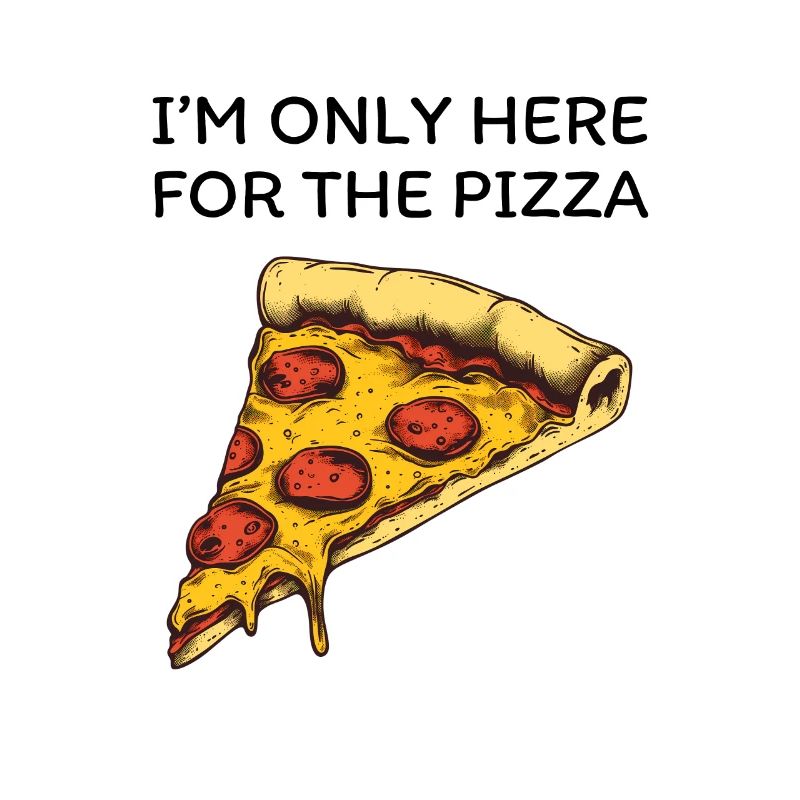I'm Only Here For The Pizza