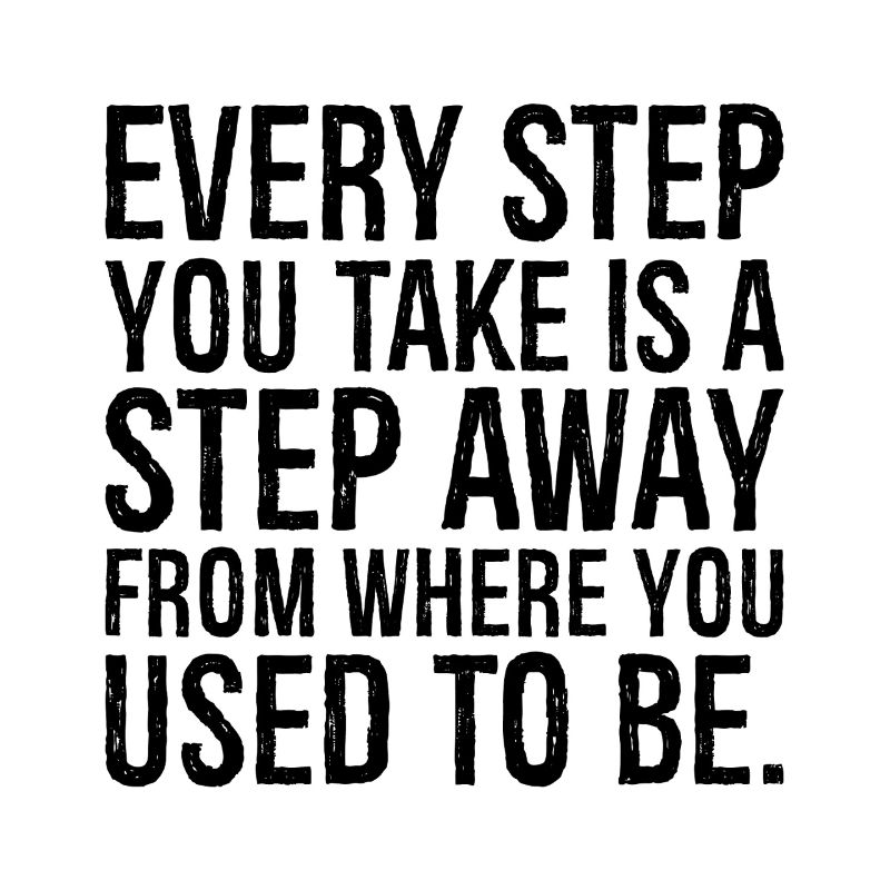 Chaque pas que vous faites est un pas de plus que là où vous