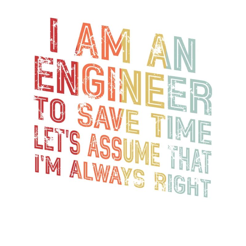 I Am An Engineer Always Right
