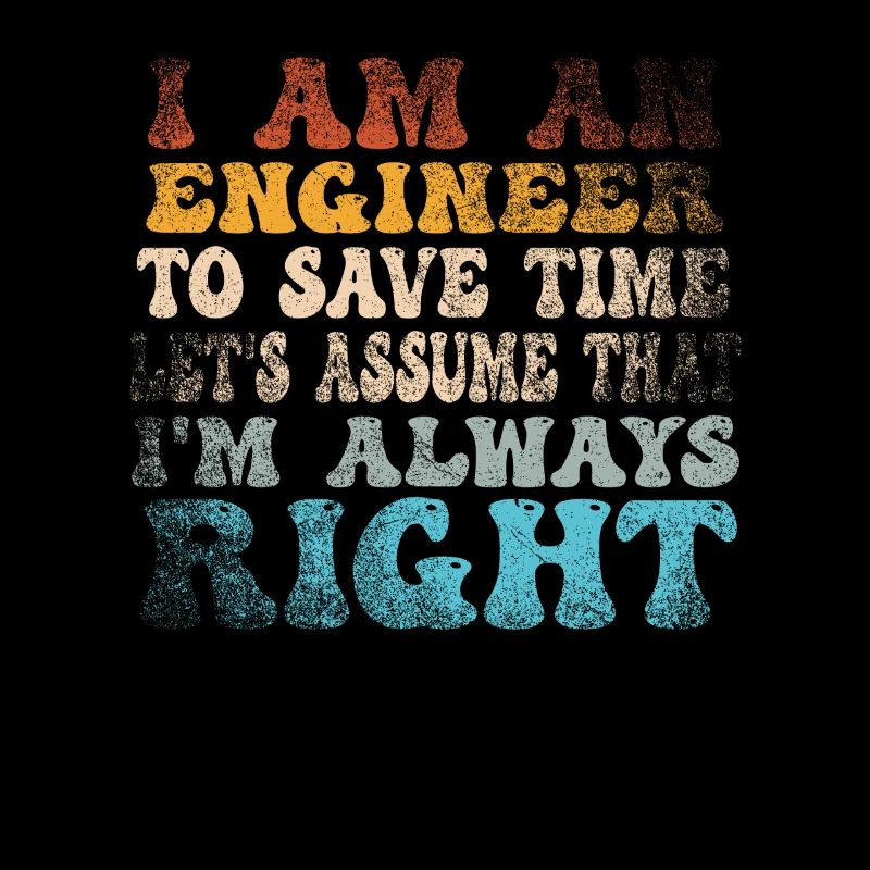 I Am An Engineer Always Right