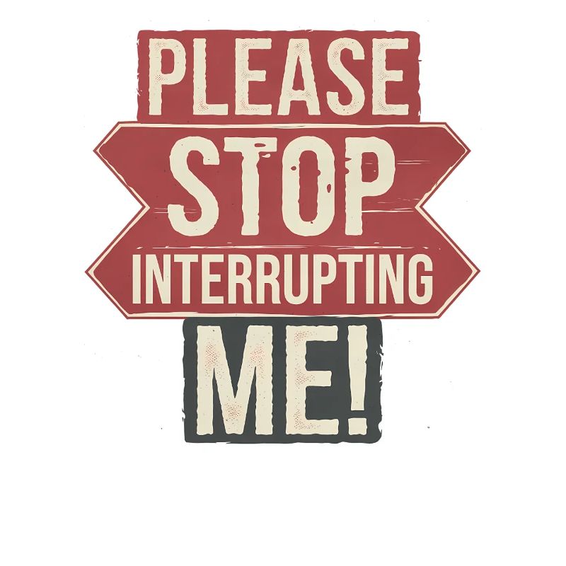 Humorous Saying, Stop Interrupting me 