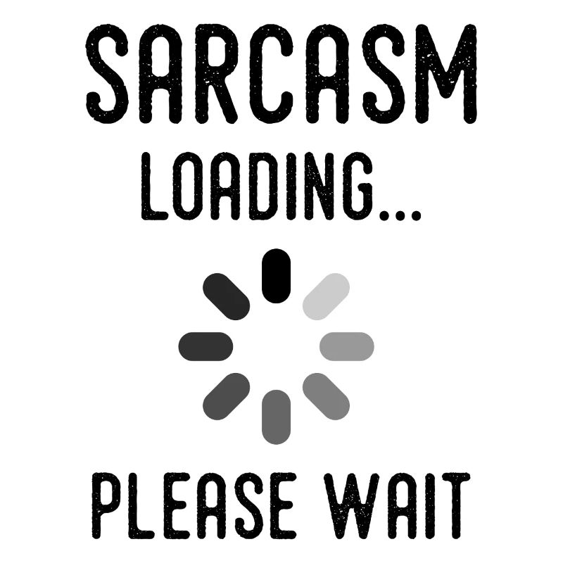 sarcasm loading, please wait