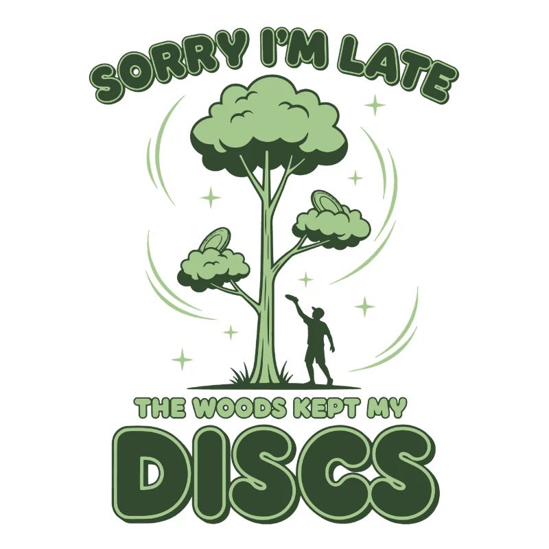 Disc Golf Sorry Im Late The Woods Kept My Discs