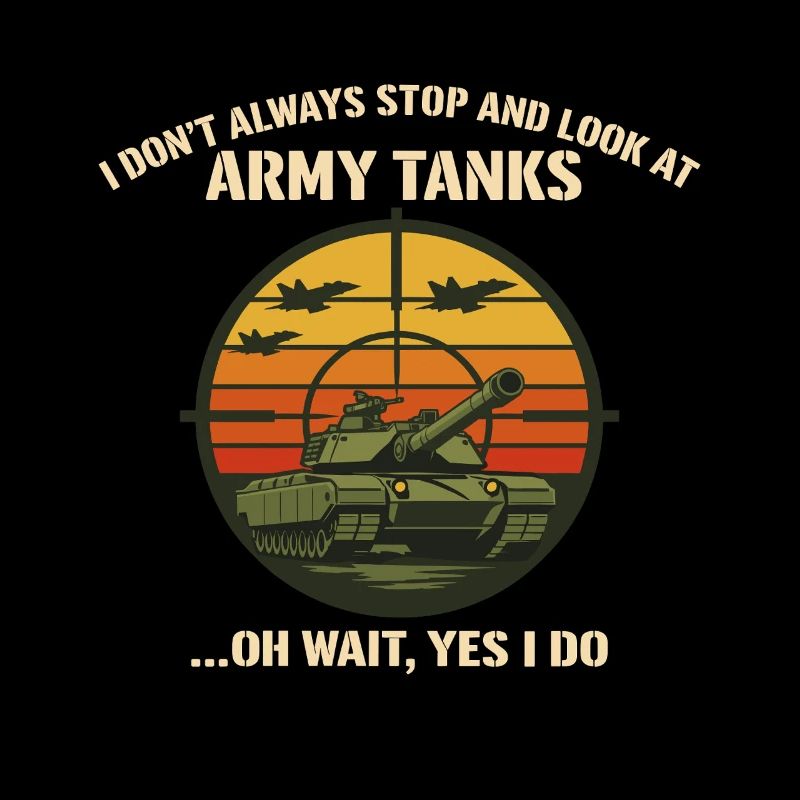 I Don't Always Stop And Look At Army Tanks Retro M