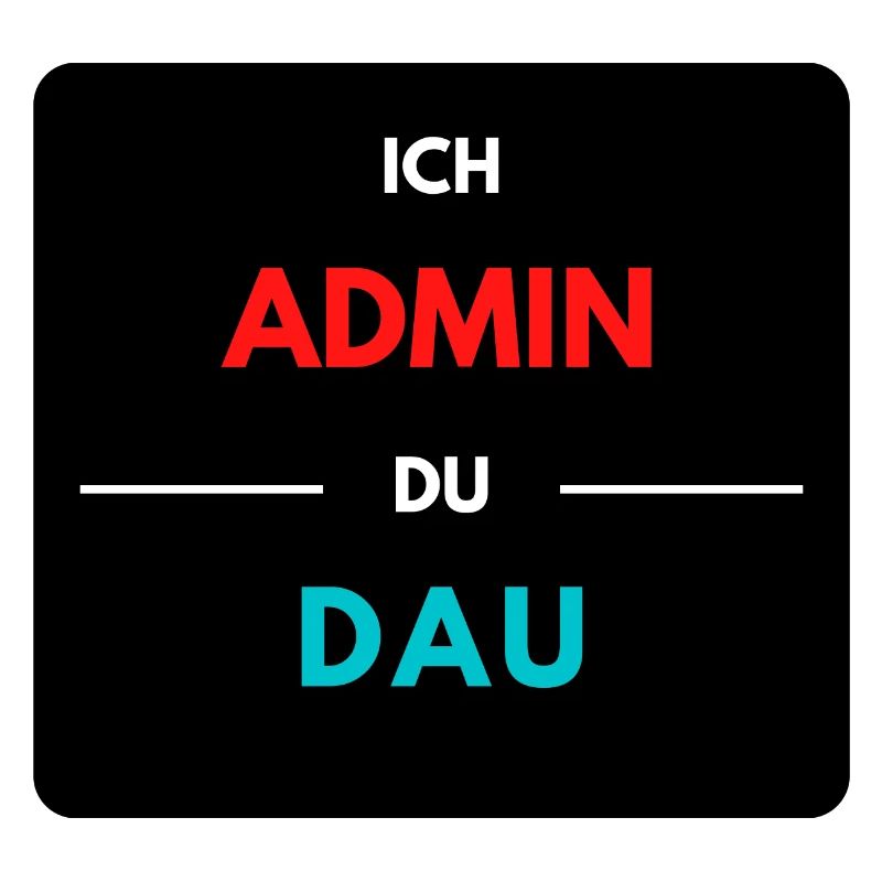 Ich Admin, du DAU 2