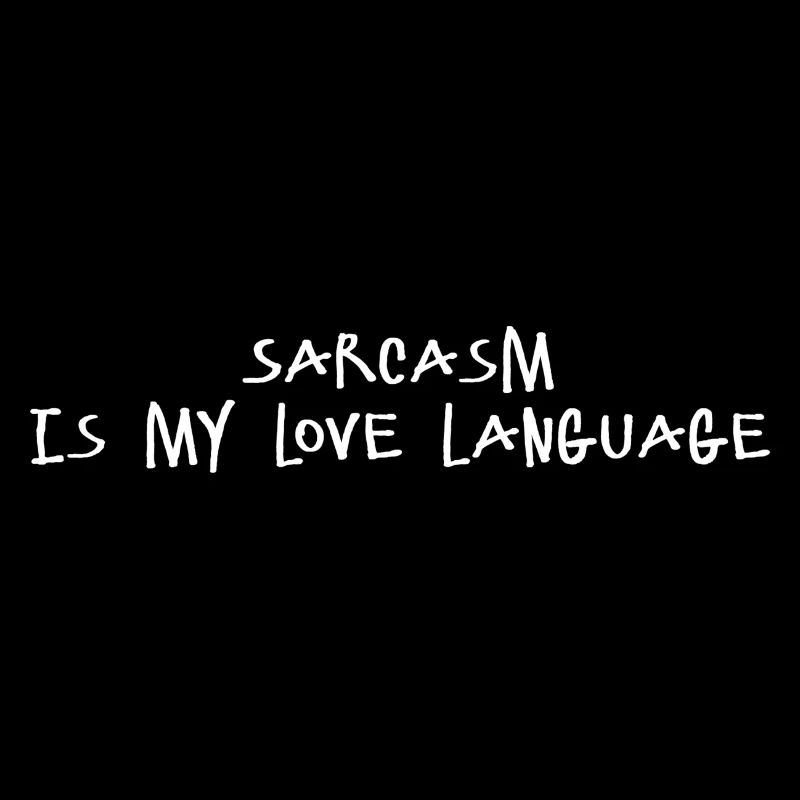 Sarcasm is my love language