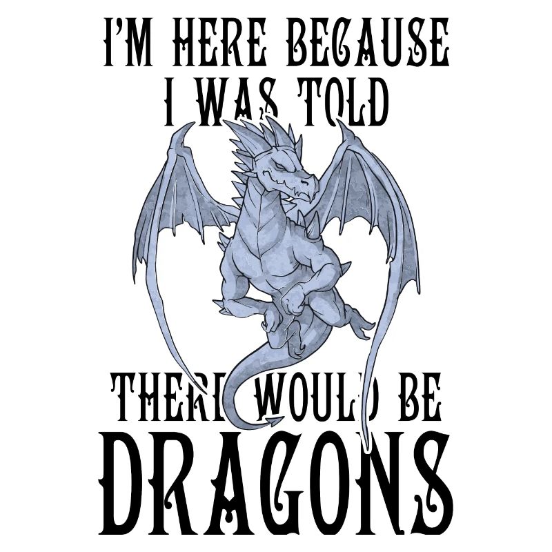 I'm Here Because I Was Told There Would Be Dragons